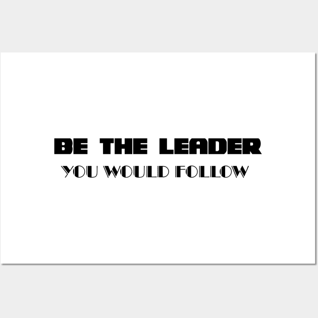 be the leader you would follow Wall Art by 101univer.s